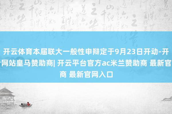 开云体育本届联大一般性申辩定于9月23日开动-开云平台网站皇马赞助商| 开云平台官方ac米兰赞助商 最新官网入口